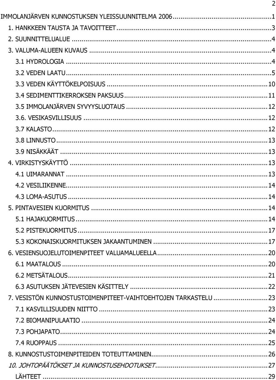 VIRKISTYSKÄYTTÖ...13 4.1 UIMARANNAT...13 4.2 VESILIIKENNE...14 4.3 LOMA-ASUTUS...14 5. PINTAVESIEN KUORMITUS...14 5.1 HAJAKUORMITUS...14 5.2 PISTEKUORMITUS...17 5.3 KOKONAISKUORMITUKSEN JAKAANTUMINEN.