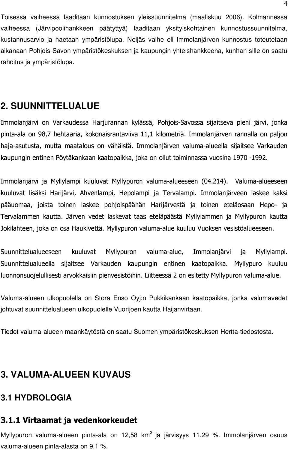 Neljäs vaihe eli Immolanjärven kunnostus toteutetaan aikanaan Pohjois-Savon ympäristökeskuksen ja kaupungin yhteishankkeena, kunhan sille on saatu rahoitus ja ympäristölupa. 2.