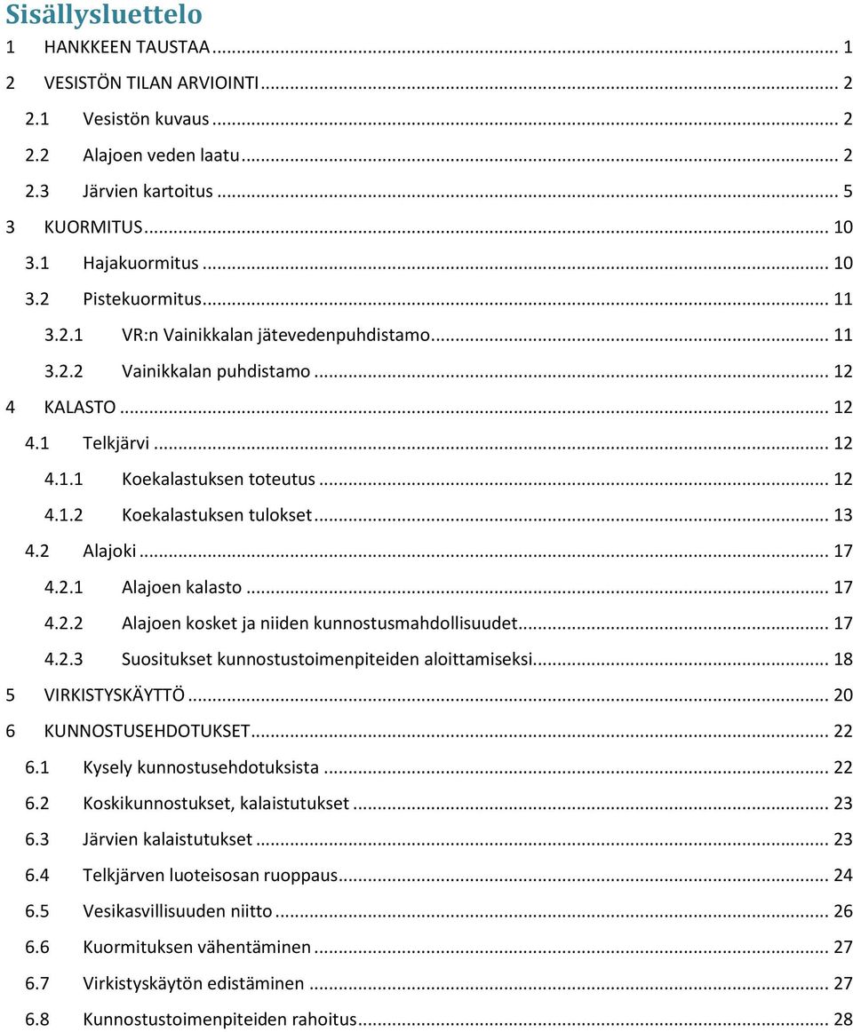 2 Alajoki... 17 4.2.1 Alajoen kalasto... 17 4.2.2 Alajoen kosket ja niiden kunnostusmahdollisuudet... 17 4.2.3 Suositukset kunnostustoimenpiteiden aloittamiseksi... 18 5 VIRKISTYSKÄYTTÖ.