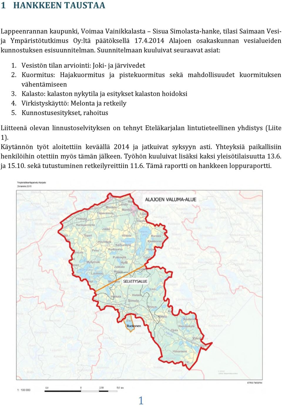 Kuormitus: Hajakuormitus ja pistekuormitus sekä mahdollisuudet kuormituksen vähentämiseen 3. Kalasto: kalaston nykytila ja esitykset kalaston hoidoksi 4. Virkistyskäyttö: Melonta ja retkeily 5.