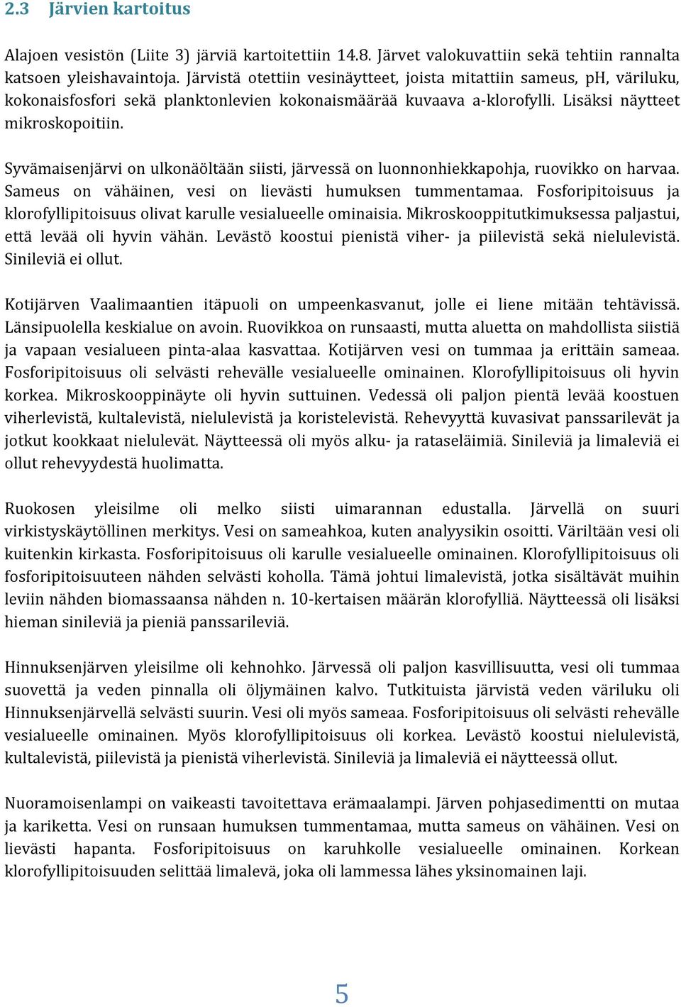 Syvämaisenjärvi on ulkonäöltään siisti, järvessä on luonnonhiekkapohja, ruovikko on harvaa. Sameus on vähäinen, vesi on lievästi humuksen tummentamaa.