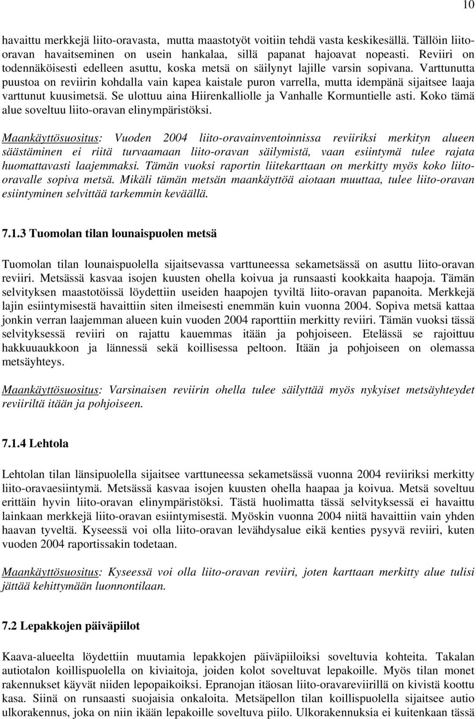 Varttunutta puustoa on reviirin kohdalla vain kapea kaistale puron varrella, mutta idempänä sijaitsee laaja varttunut kuusimetsä. Se ulottuu aina Hiirenkalliolle ja Vanhalle Kormuntielle asti.