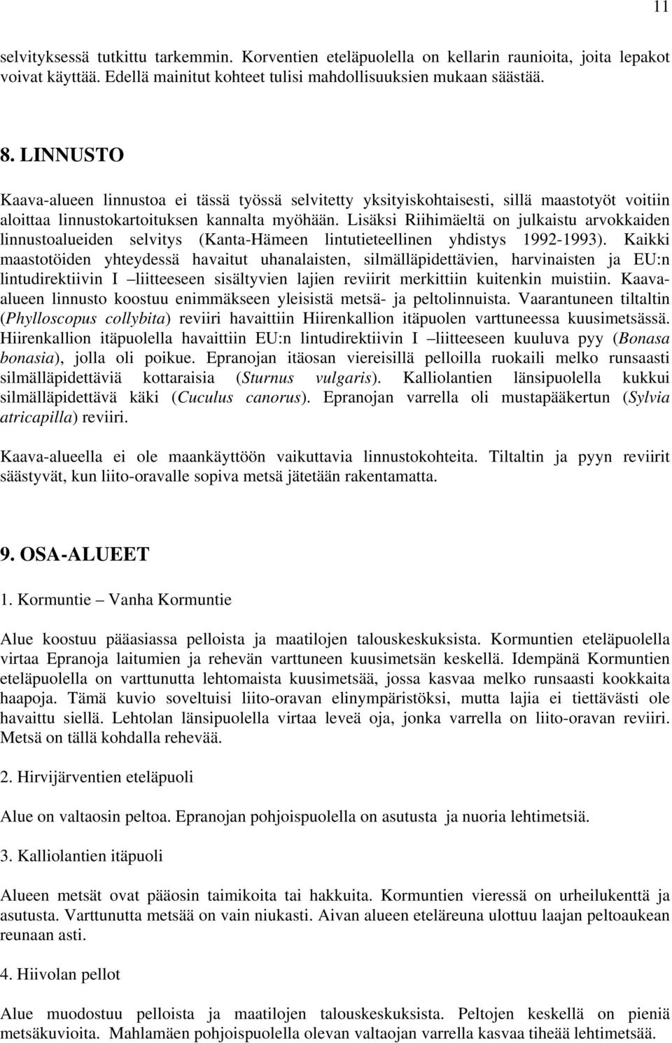 Lisäksi Riihimäeltä on julkaistu arvokkaiden linnustoalueiden selvitys (Kanta-Hämeen lintutieteellinen yhdistys 1992-1993).