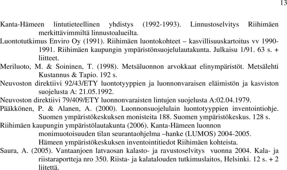 Metsäluonnon arvokkaat elinympäristöt. Metsälehti Kustannus & Tapio. 192 s. Neuvoston direktiivi 92/43/ETY luontotyyppien ja luonnonvaraisen eläimistön ja kasviston suojelusta A: 21.05.1992.