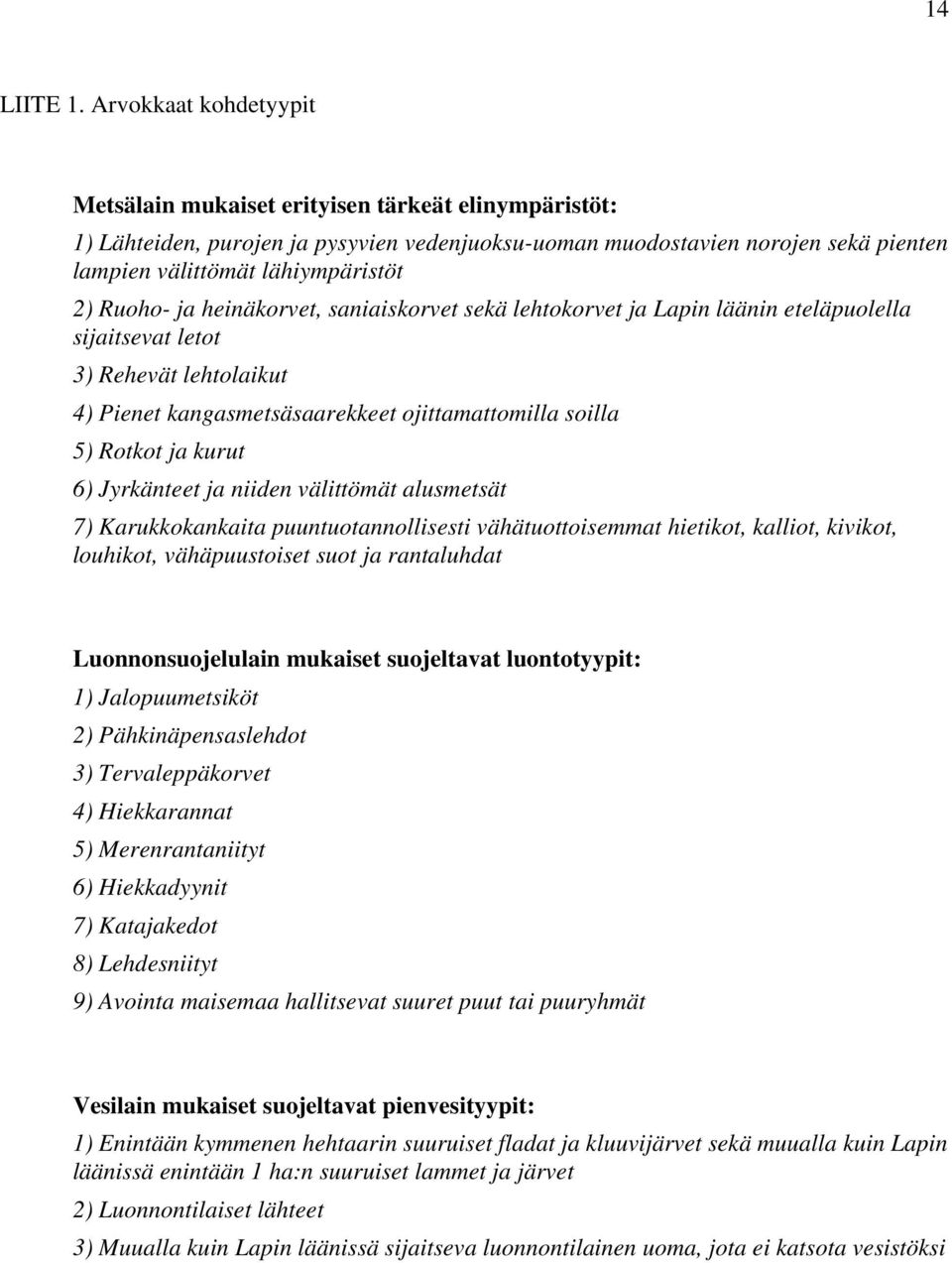 Ruoho- ja heinäkorvet, saniaiskorvet sekä lehtokorvet ja Lapin läänin eteläpuolella sijaitsevat letot 3) Rehevät lehtolaikut 4) Pienet kangasmetsäsaarekkeet ojittamattomilla soilla 5) Rotkot ja kurut