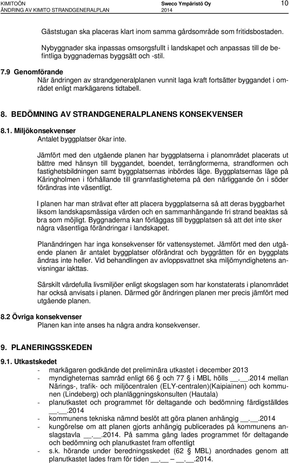 9 Genomförande När ändringen av strandgeneralplanen vunnit laga kraft fortsätter byggandet i området enligt markägarens tidtabell. 8. BEDÖMNING AV STRANDGENERALPLANENS KONSEKVENSER 8.1.