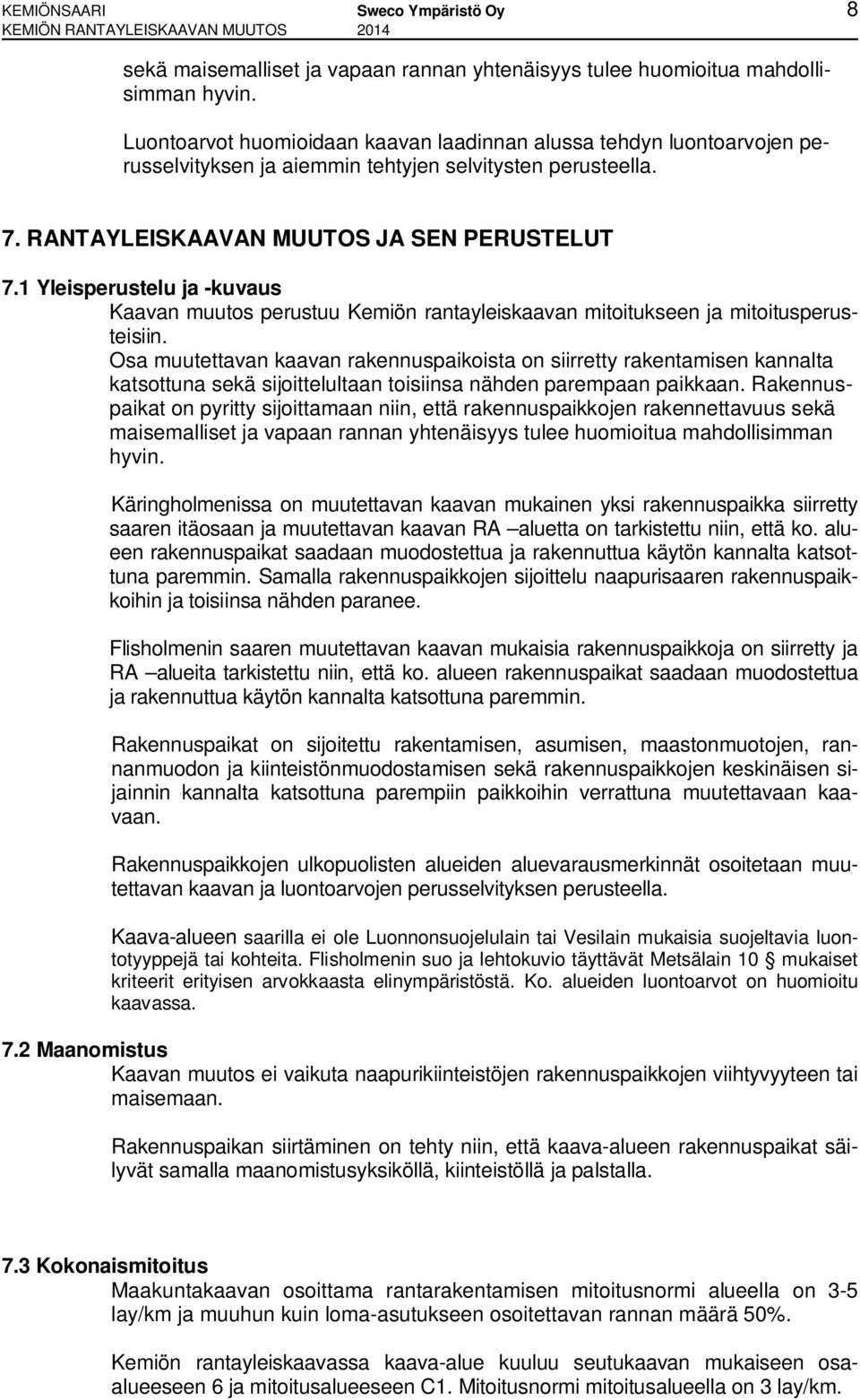 1 Yleisperustelu ja -kuvaus Kaavan muutos perustuu Kemiön rantayleiskaavan mitoitukseen ja mitoitusperusteisiin.