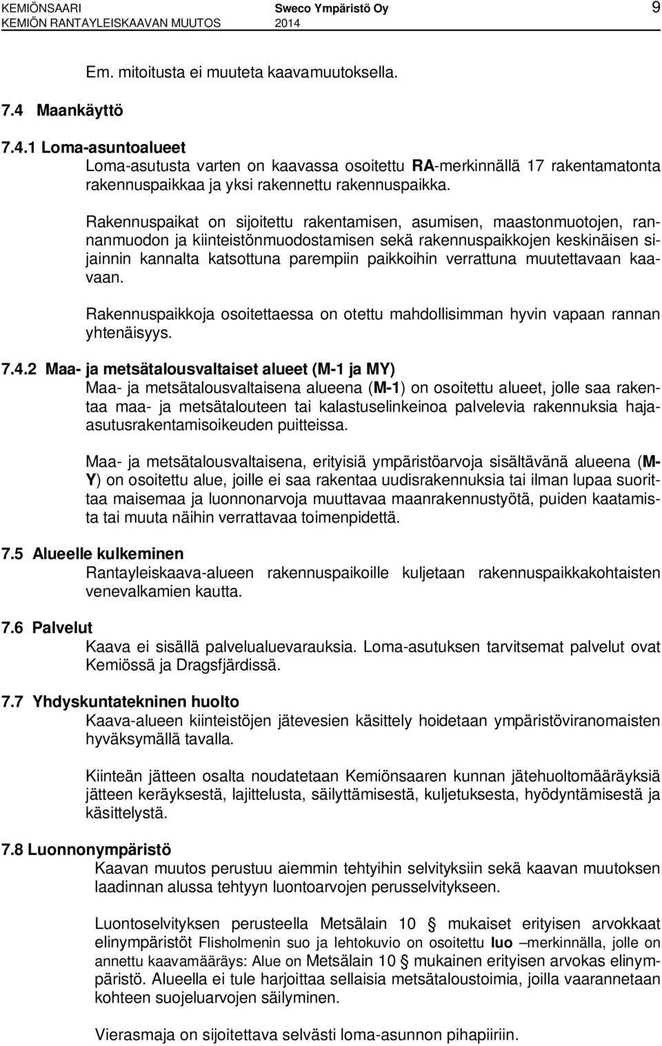 Rakennuspaikat on sijoitettu rakentamisen, asumisen, maastonmuotojen, rannanmuodon ja kiinteistönmuodostamisen sekä rakennuspaikkojen keskinäisen sijainnin kannalta katsottuna parempiin paikkoihin