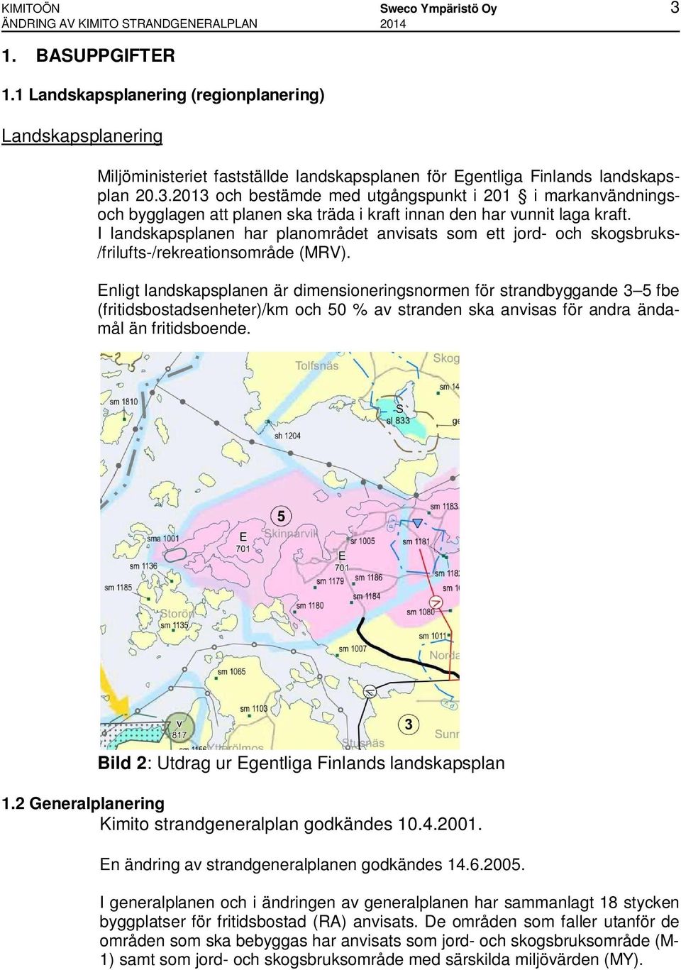 2013 och bestämde med utgångspunkt i 201 i markanvändningsoch bygglagen att planen ska träda i kraft innan den har vunnit laga kraft.