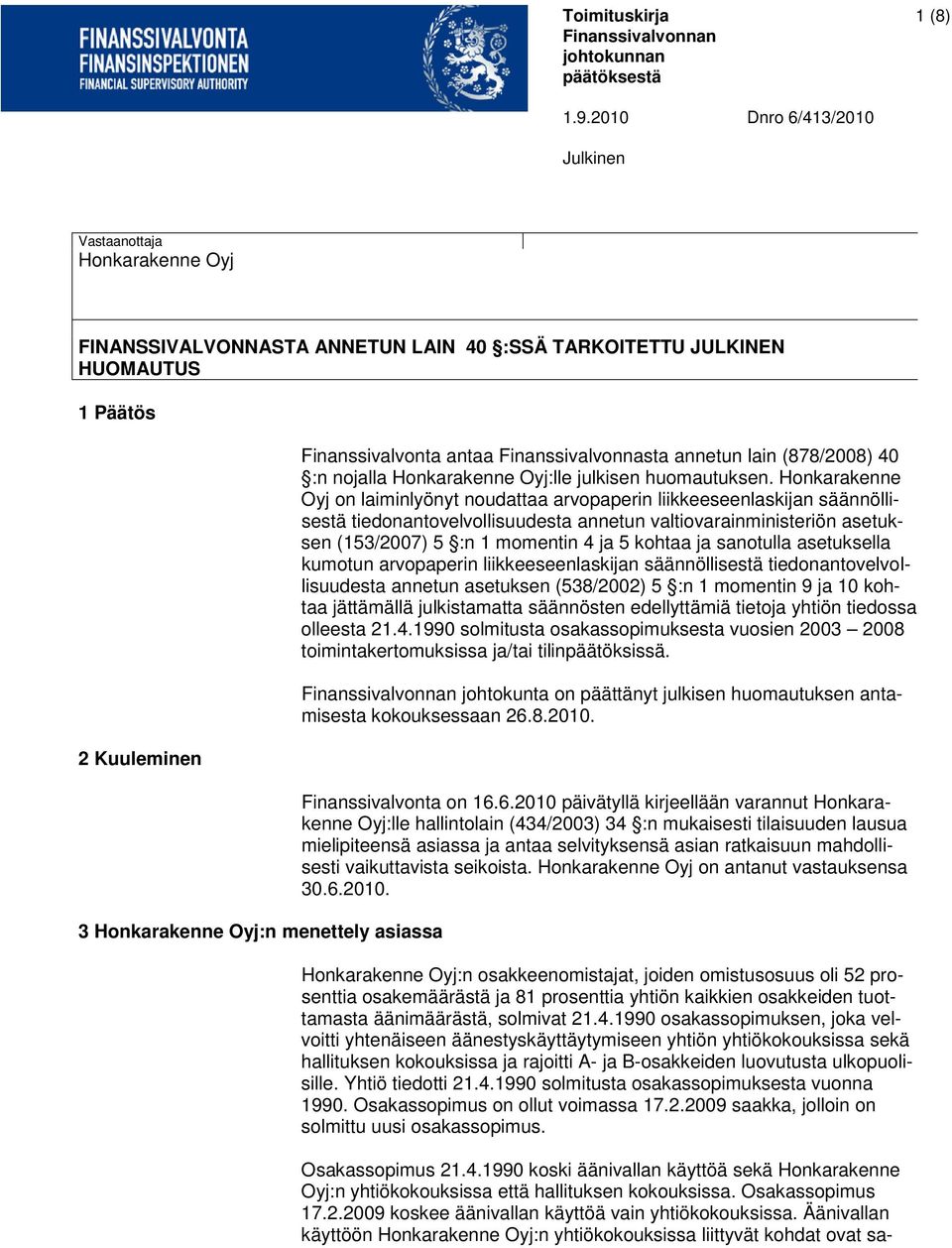 Honkarakenne Oyj on laiminlyönyt noudattaa arvopaperin liikkeeseenlaskijan säännöllisestä tiedonantovelvollisuudesta annetun valtiovarainministeriön asetuksen (153/2007) 5 :n 1 momentin 4 ja 5 kohtaa