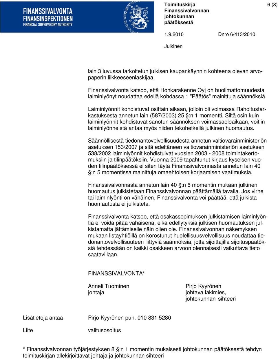 Laiminlyönnit kohdistuvat osittain aikaan, jolloin oli voimassa Rahoitustarkastuksesta annetun lain (587/2003) 25 :n 1 momentti.