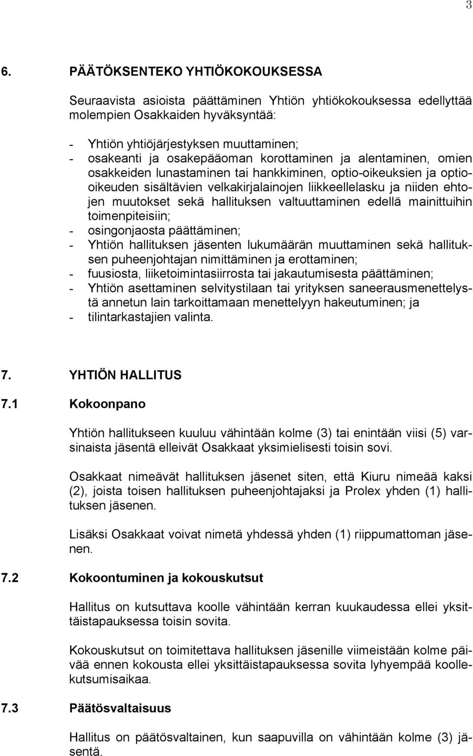 sekä hallituksen valtuuttaminen edellä mainittuihin toimenpiteisiin; - osingonjaosta päättäminen; - Yhtiön hallituksen jäsenten lukumäärän muuttaminen sekä hallituksen puheenjohtajan nimittäminen ja