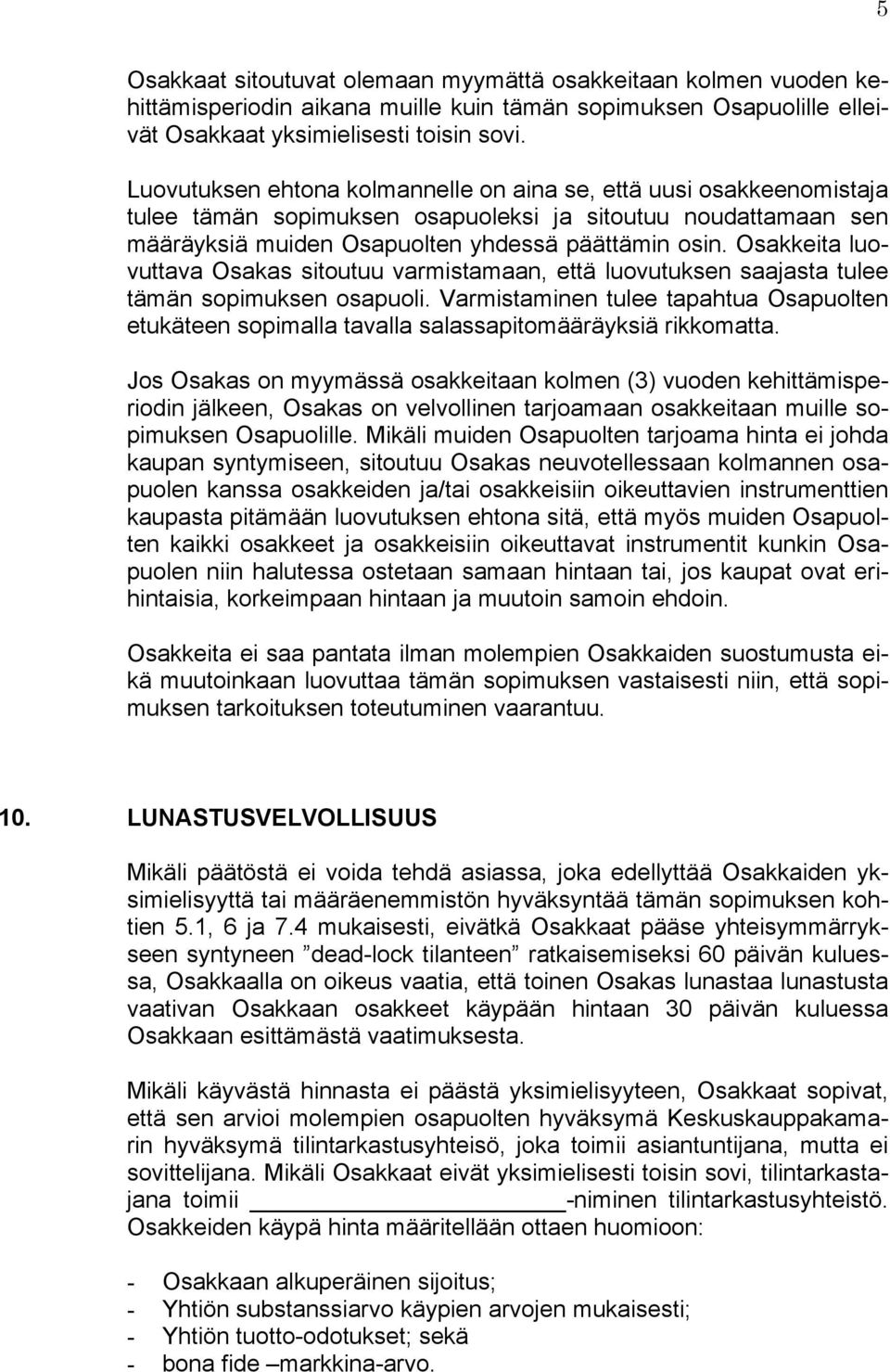 Osakkeita luovuttava Osakas sitoutuu varmistamaan, että luovutuksen saajasta tulee tämän sopimuksen osapuoli.