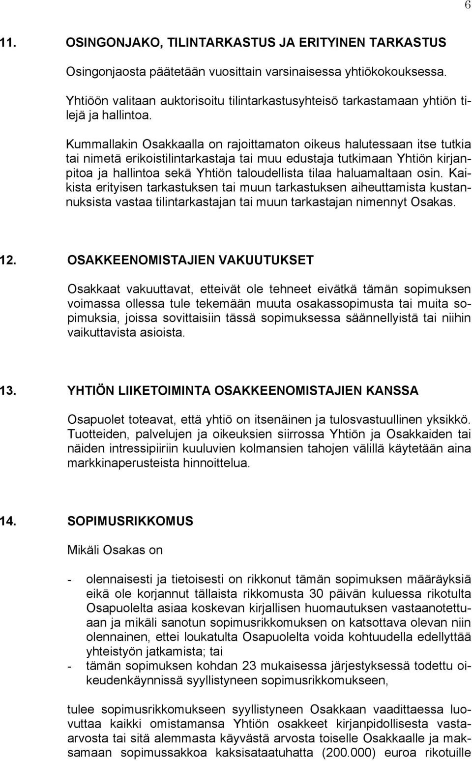 Kummallakin Osakkaalla on rajoittamaton oikeus halutessaan itse tutkia tai nimetä erikoistilintarkastaja tai muu edustaja tutkimaan Yhtiön kirjanpitoa ja hallintoa sekä Yhtiön taloudellista tilaa