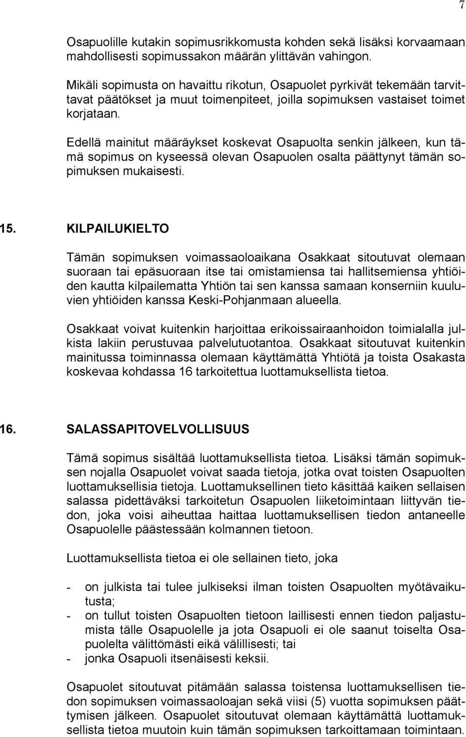 Edellä mainitut määräykset koskevat Osapuolta senkin jälkeen, kun tämä sopimus on kyseessä olevan Osapuolen osalta päättynyt tämän sopimuksen mukaisesti. 15.