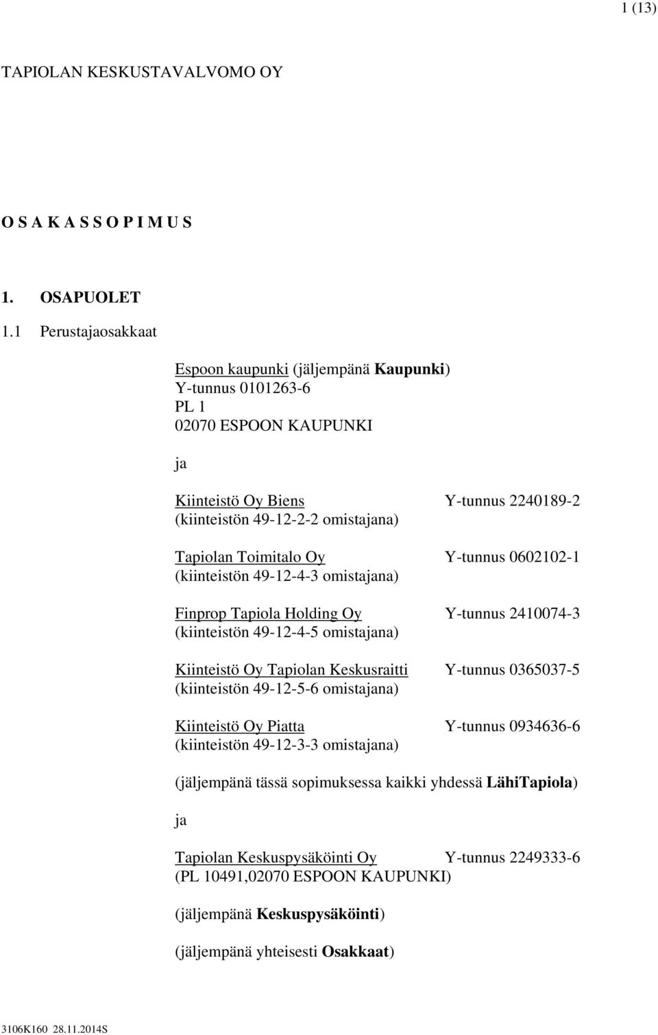 Toimitalo Oy Y-tunnus 0602102-1 (kiinteistön 49-12-4-3 omistajana) Finprop Tapiola Holding Oy Y-tunnus 2410074-3 (kiinteistön 49-12-4-5 omistajana) Kiinteistö Oy Tapiolan Keskusraitti Y-tunnus