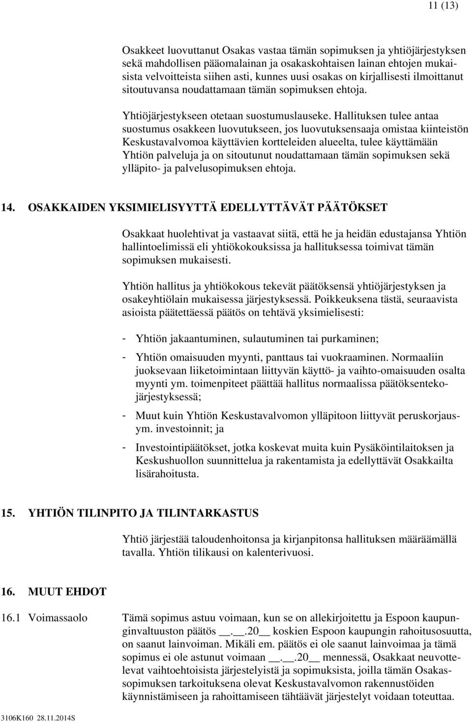 Hallituksen tulee antaa suostumus osakkeen luovutukseen, jos luovutuksensaaja omistaa kiinteistön Keskustavalvomoa käyttävien kortteleiden alueelta, tulee käyttämään Yhtiön palveluja ja on sitoutunut