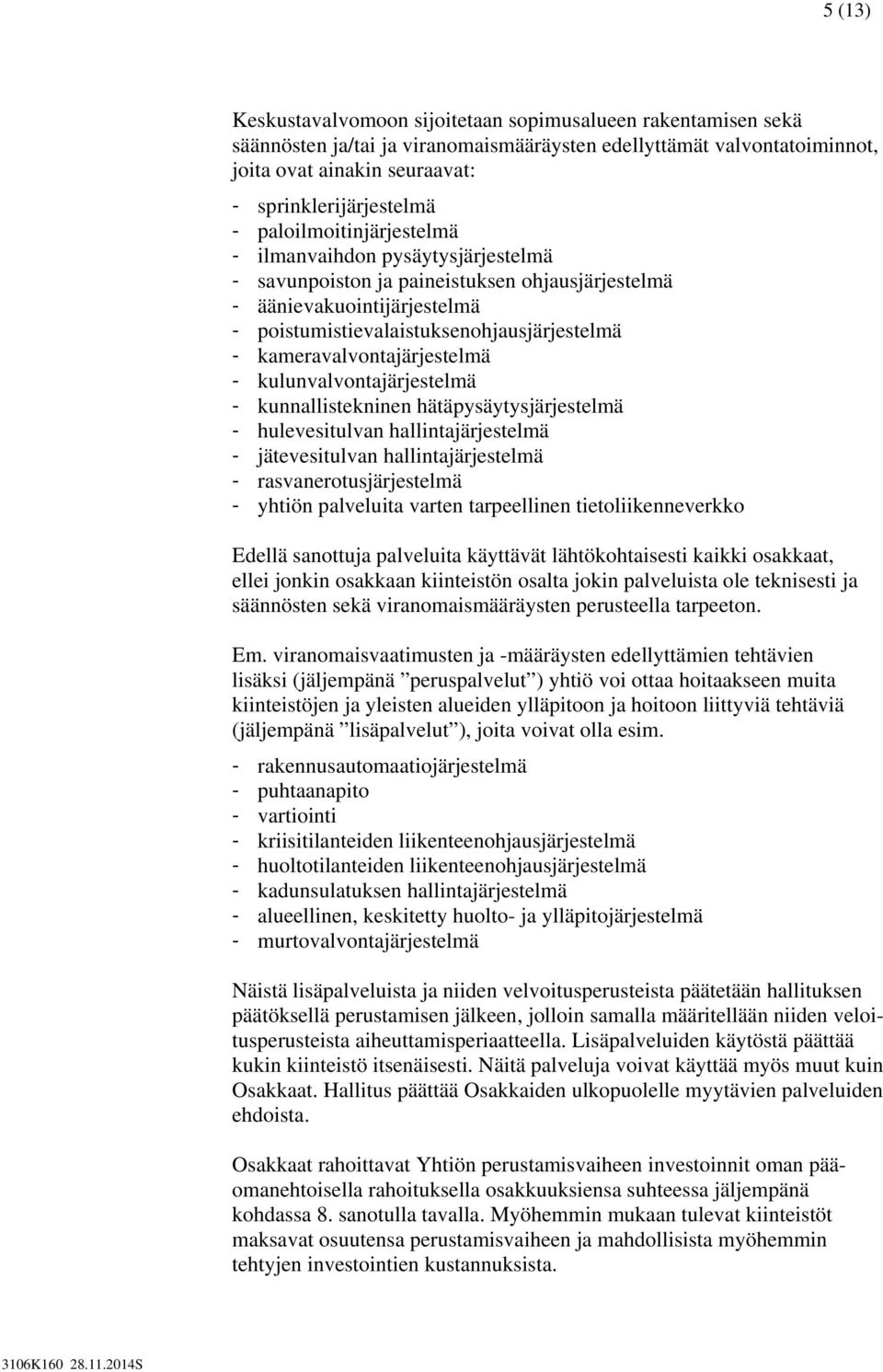 kameravalvontajärjestelmä - kulunvalvontajärjestelmä - kunnallistekninen hätäpysäytysjärjestelmä - hulevesitulvan hallintajärjestelmä - jätevesitulvan hallintajärjestelmä - rasvanerotusjärjestelmä -