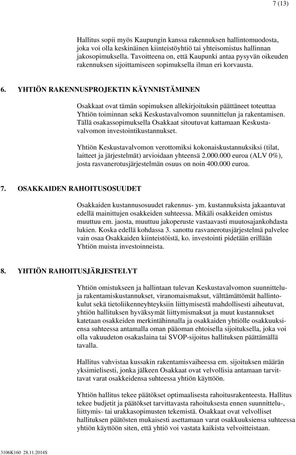 YHTIÖN RAKENNUSPROJEKTIN KÄYNNISTÄMINEN Osakkaat ovat tämän sopimuksen allekirjoituksin päättäneet toteuttaa Yhtiön toiminnan sekä Keskustavalvomon suunnittelun ja rakentamisen.