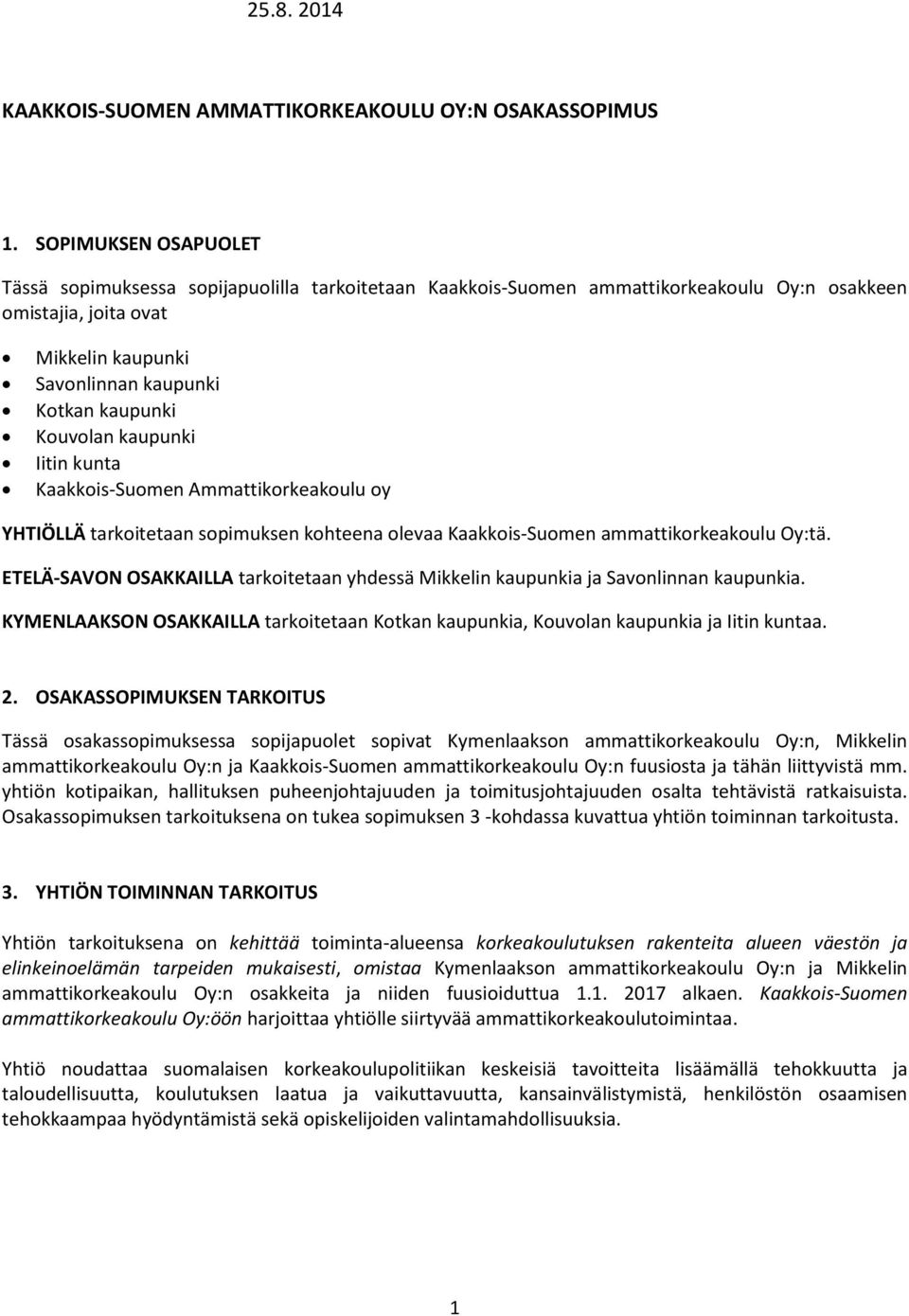 Kouvolan kaupunki Iitin kunta Kaakkois-Suomen Ammattikorkeakoulu oy YHTIÖLLÄ tarkoitetaan sopimuksen kohteena olevaa Kaakkois-Suomen ammattikorkeakoulu Oy:tä.