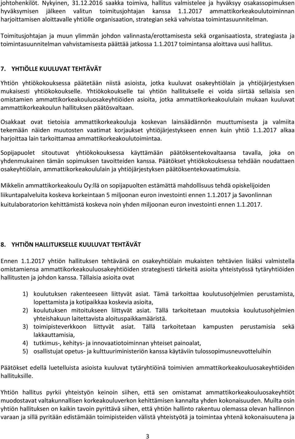 7. YHTIÖLLE KUULUVAT TEHTÄVÄT Yhtiön yhtiökokouksessa päätetään niistä asioista, jotka kuuluvat osakeyhtiölain ja yhtiöjärjestyksen mukaisesti yhtiökokoukselle.