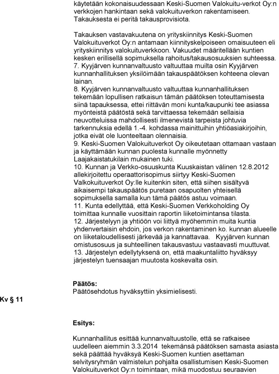 Vakuudet määritellään kuntien kesken erillisellä sopimuksella rahoitus/takausosuuksien suhteessa. 7.