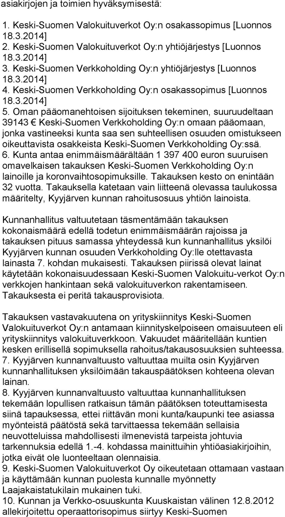 Oman pääomanehtoisen sijoituksen tekeminen, suuruudeltaan 39143 Keski-Suomen Verkkoholding Oy:n omaan pääomaan, jonka vastineeksi kunta saa sen suhteellisen osuuden omistukseen oikeuttavista