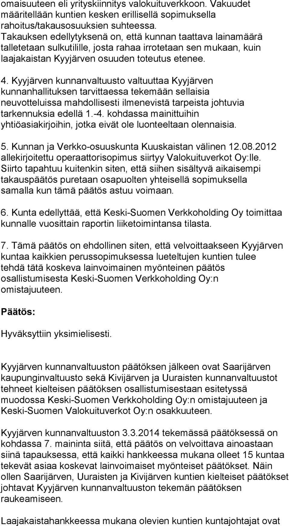 Kyyjärven kunnanvaltuusto valtuuttaa Kyyjärven kunnanhallituksen tarvittaessa tekemään sellaisia neuvotteluissa mahdollisesti ilmenevistä tarpeista johtuvia tarkennuksia edellä 1.-4.