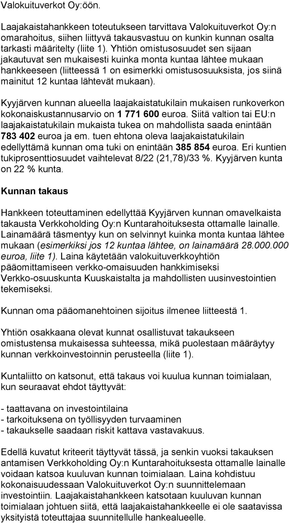 Kyyjärven kunnan alueella laajakaistatukilain mukaisen runkoverkon kokonaiskustannusarvio on 1 771 600 euroa.