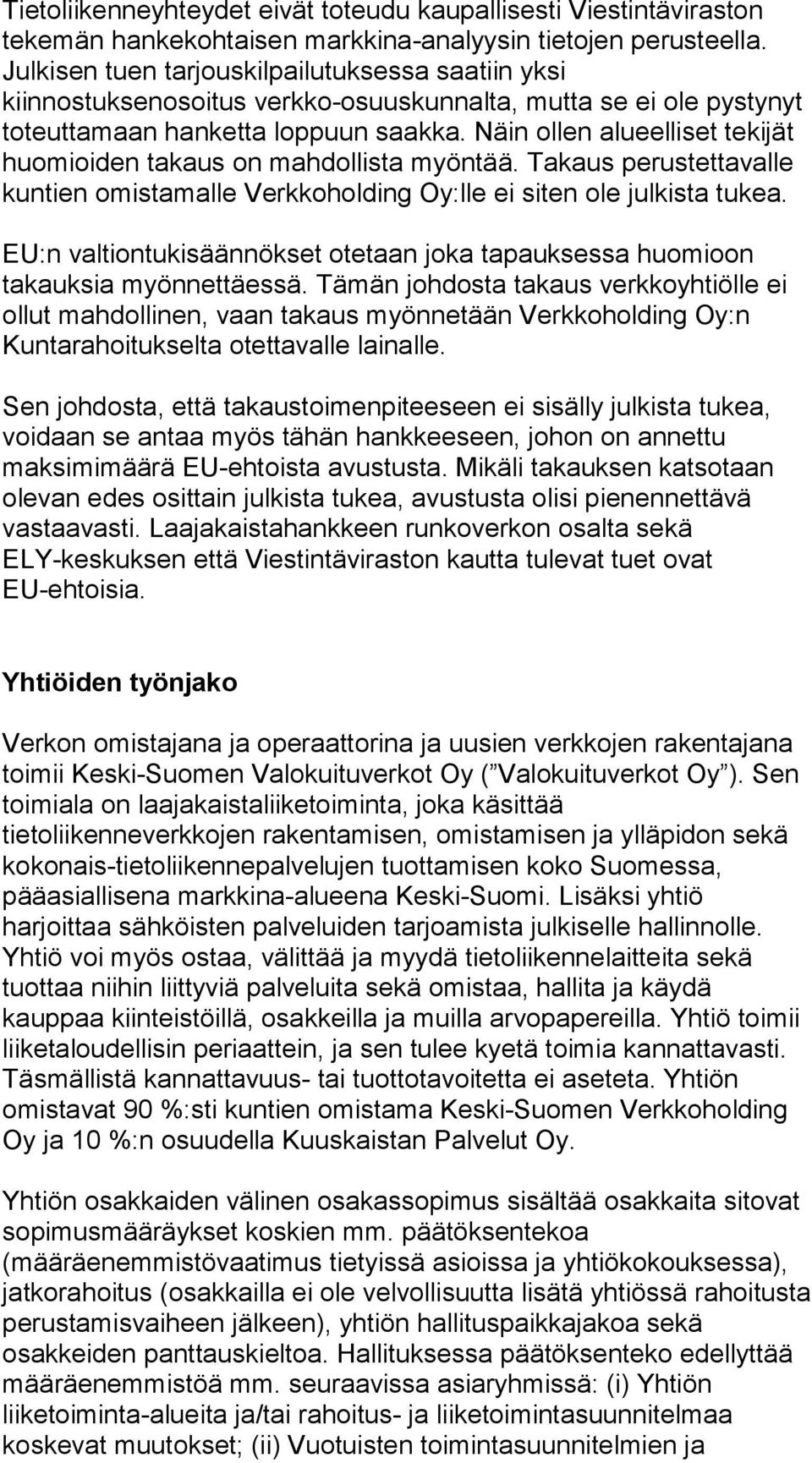 Näin ollen alueelliset tekijät huomioiden takaus on mahdollista myöntää. Takaus perustettavalle kuntien omistamalle Verkkoholding Oy:lle ei siten ole julkista tukea.