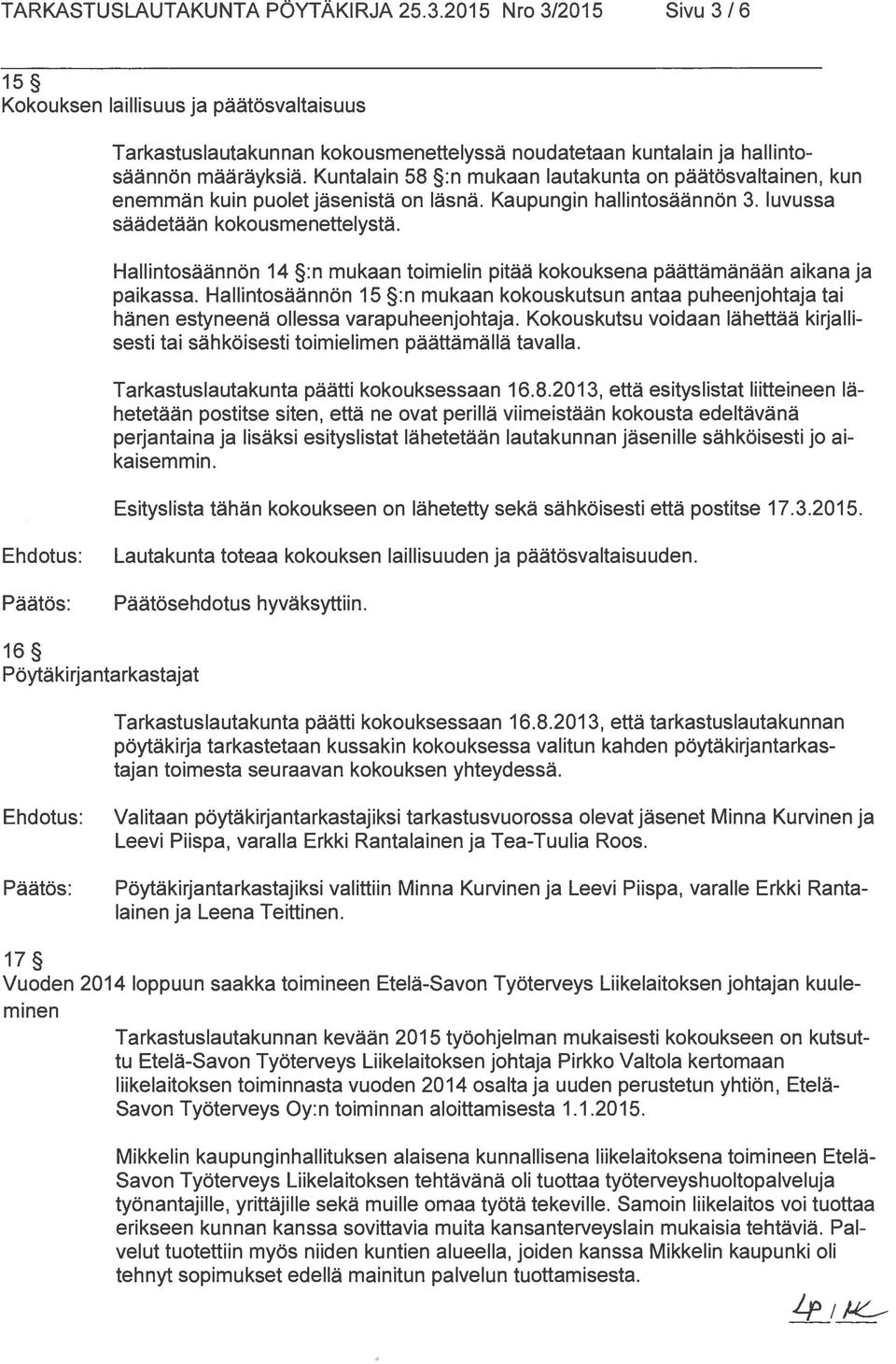 Hallintosäännön 14 :n mukaan toimielin pitää kokouksena päättämänään aikana ja paikassa. Hallintosäännön 15 :n mukaan kokouskutsun antaa puheenjohtaja tai hänen estyneenä ollessa varapuheenjohtaja.