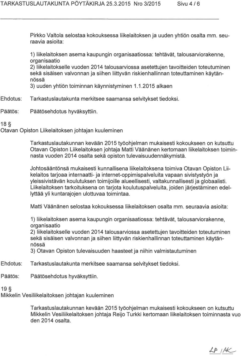 sekä sisäisen valvonnan ja siihen liittyvän riskienhallinnan toteuttaminen käytän nössä 3) uuden yhtiön toiminnan käynnistyminen 1.