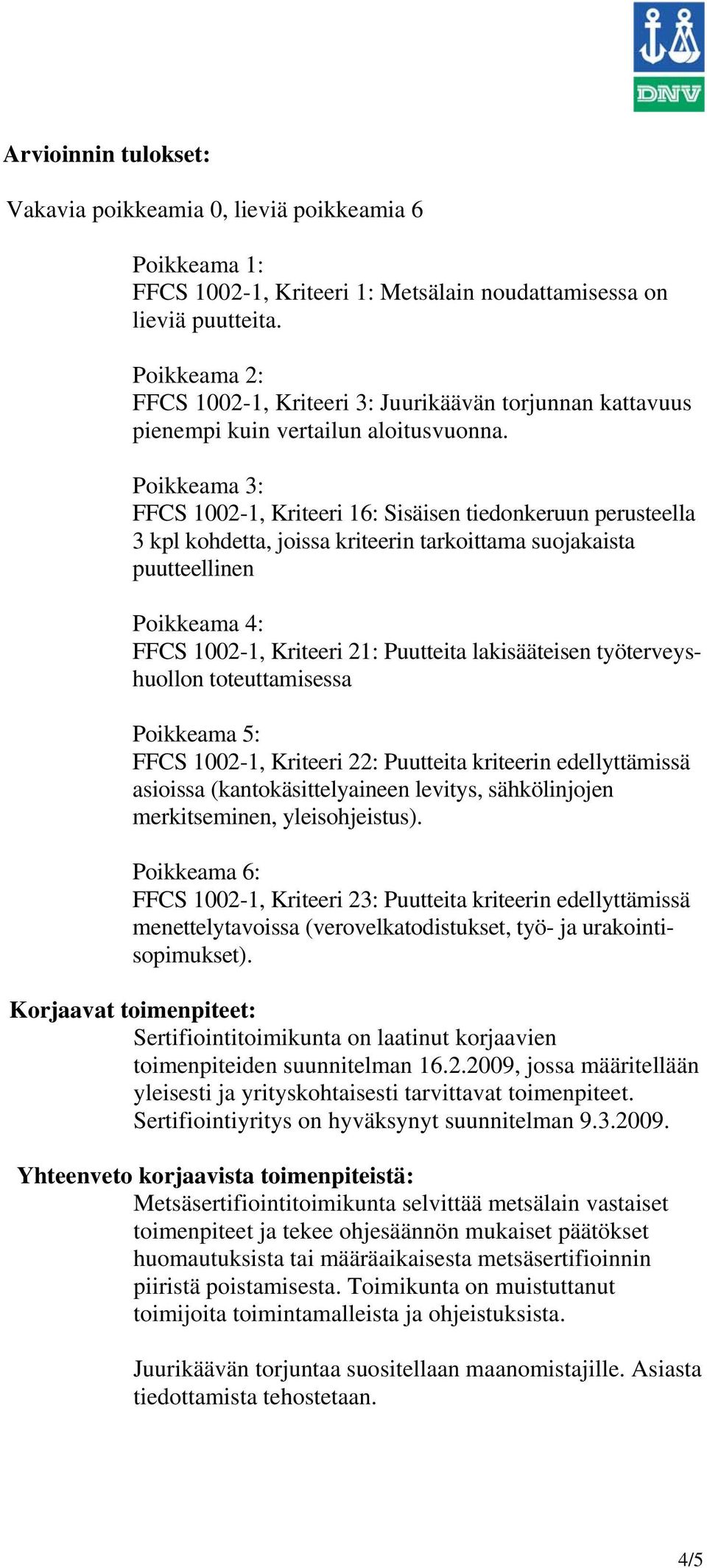 Poikkeama 3: FFCS 1002-1, Kriteeri 16: Sisäisen tiedonkeruun perusteella 3 kpl kohdetta, joissa kriteerin tarkoittama suojakaista puutteellinen Poikkeama 4: FFCS 1002-1, Kriteeri 21: Puutteita