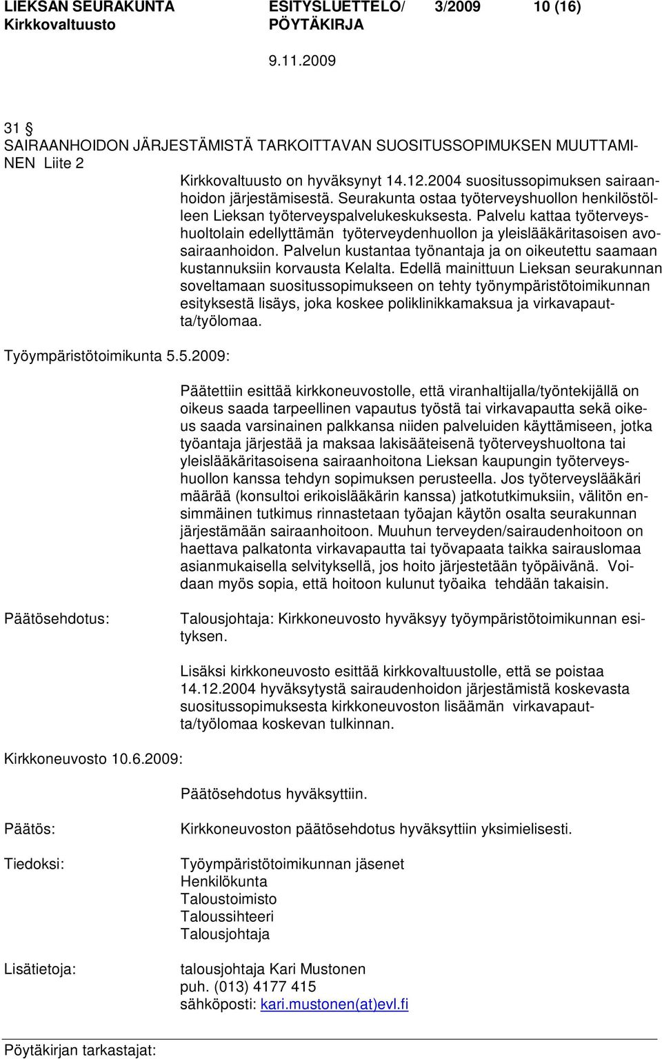 Palvelu kattaa työterveyshuoltolain edellyttämän työterveydenhuollon ja yleislääkäritasoisen avosairaanhoidon. Palvelun kustantaa työnantaja ja on oikeutettu saamaan kustannuksiin korvausta Kelalta.