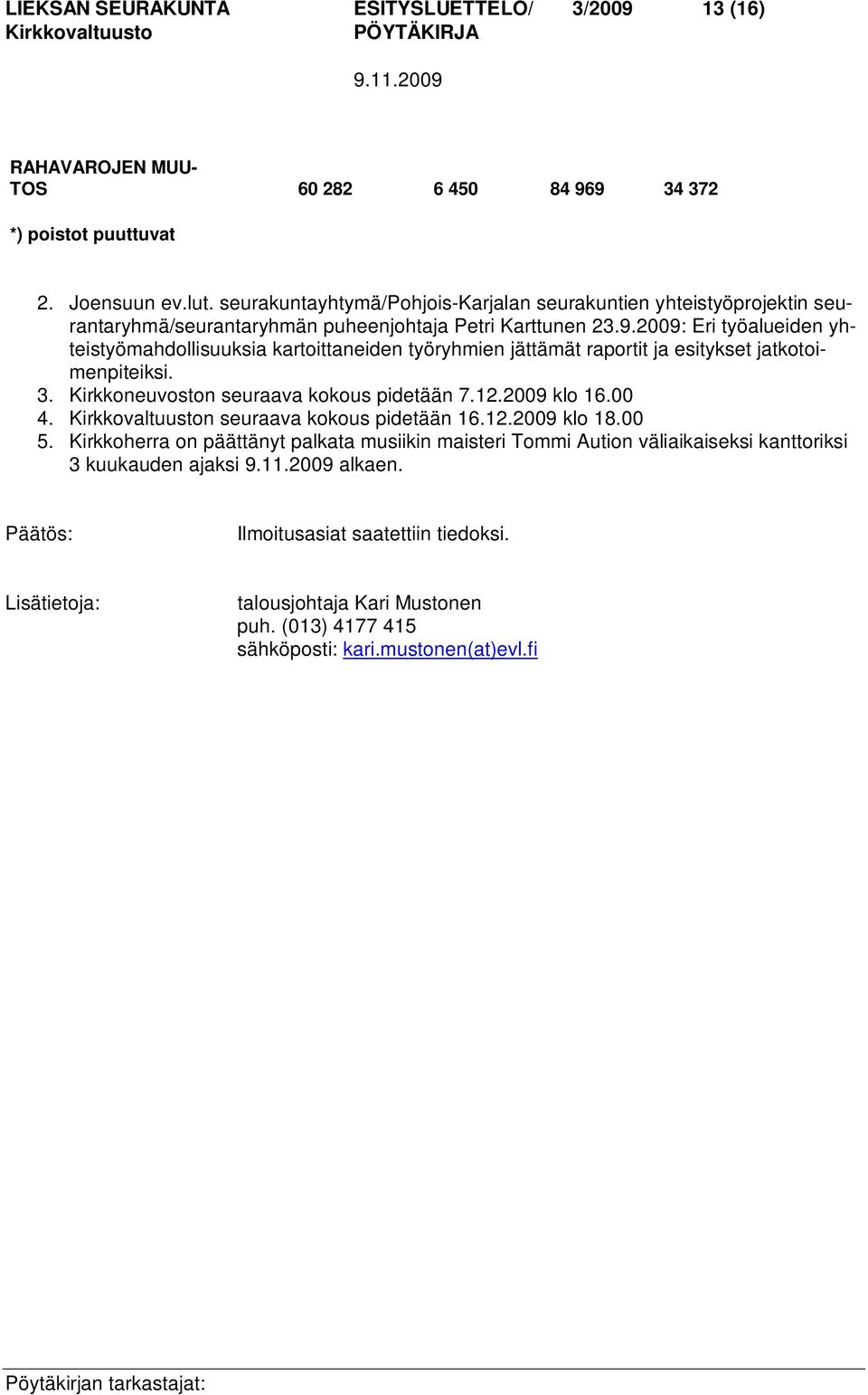 2009: Eri työalueiden yhteistyömahdollisuuksia kartoittaneiden työryhmien jättämät raportit ja esitykset jatkotoimenpiteiksi. 3. Kirkkoneuvoston seuraava kokous pidetään 7.12.2009 klo 16.00 4.