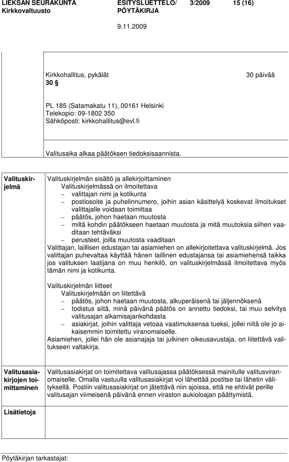 Valituskirjelmä Valituskirjelmän sisältö ja allekirjoittaminen Valituskirjelmässä on ilmoitettava valittajan nimi ja kotikunta postiosoite ja puhelinnumero, joihin asian käsittelyä koskevat