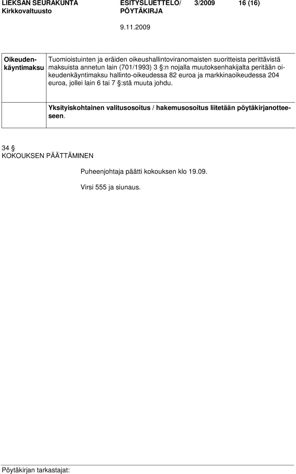 hallinto-oikeudessa 82 euroa ja markkinaoikeudessa 204 euroa, jollei lain 6 tai 7 :stä muuta johdu.