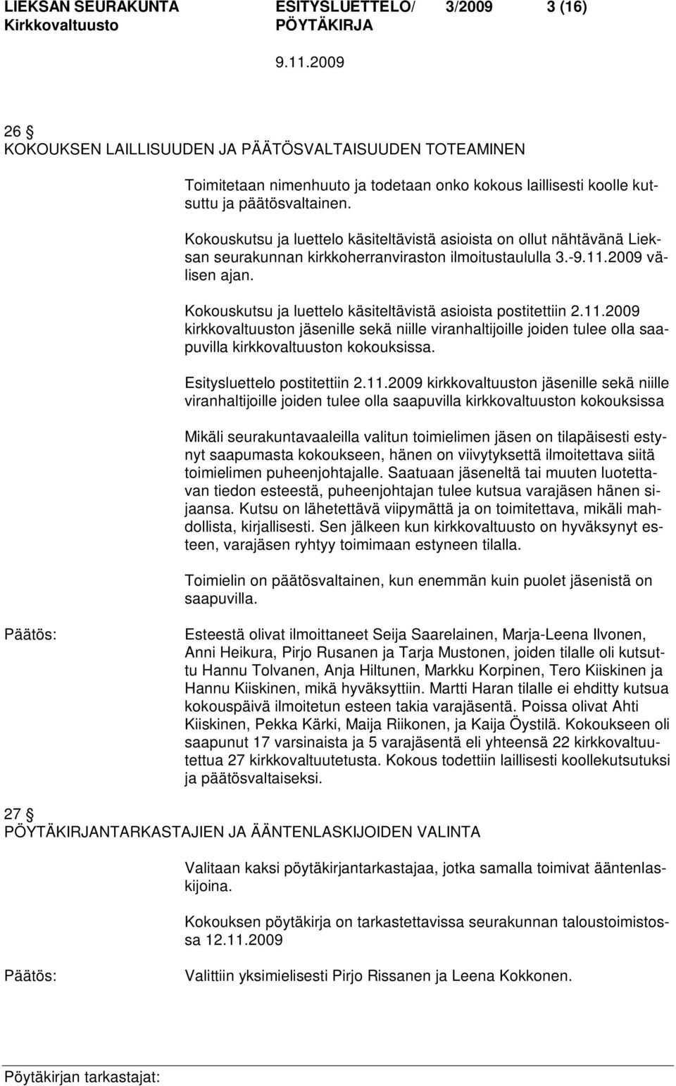 Kokouskutsu ja luettelo käsiteltävistä asioista postitettiin 2.11.2009 kirkkovaltuuston jäsenille sekä niille viranhaltijoille joiden tulee olla saapuvilla kirkkovaltuuston kokouksissa.