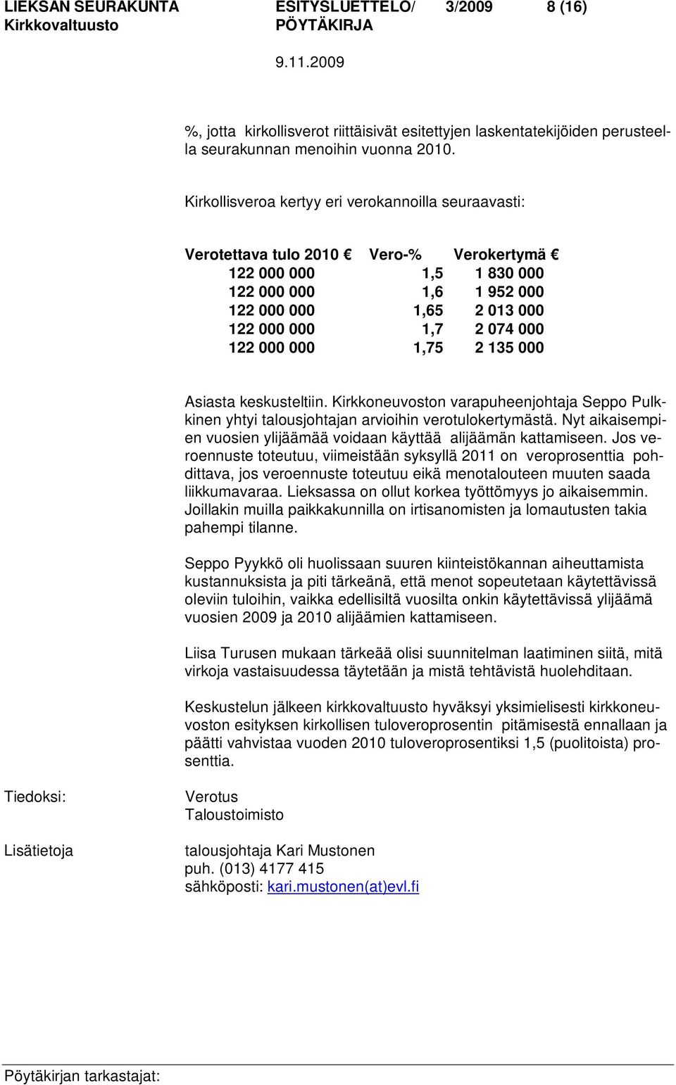 122 000 000 1,75 2 135 000 Asiasta keskusteltiin. Kirkkoneuvoston varapuheenjohtaja Seppo Pulkkinen yhtyi talousjohtajan arvioihin verotulokertymästä.