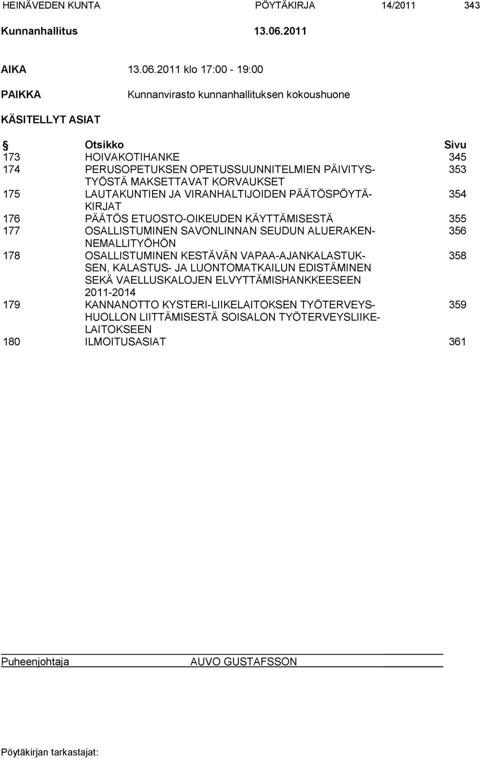 2011 klo 17:00-19:00 PAIKKA Kunnanvirasto kunnanhallituksen kokoushuone KÄSITELLYT ASIAT Otsikko Sivu 173 HOIVAKOTIHANKE 345 174 PERUSOPETUKSEN OPETUSSUUNNITELMIEN PÄIVITYS- 353 TYÖSTÄ