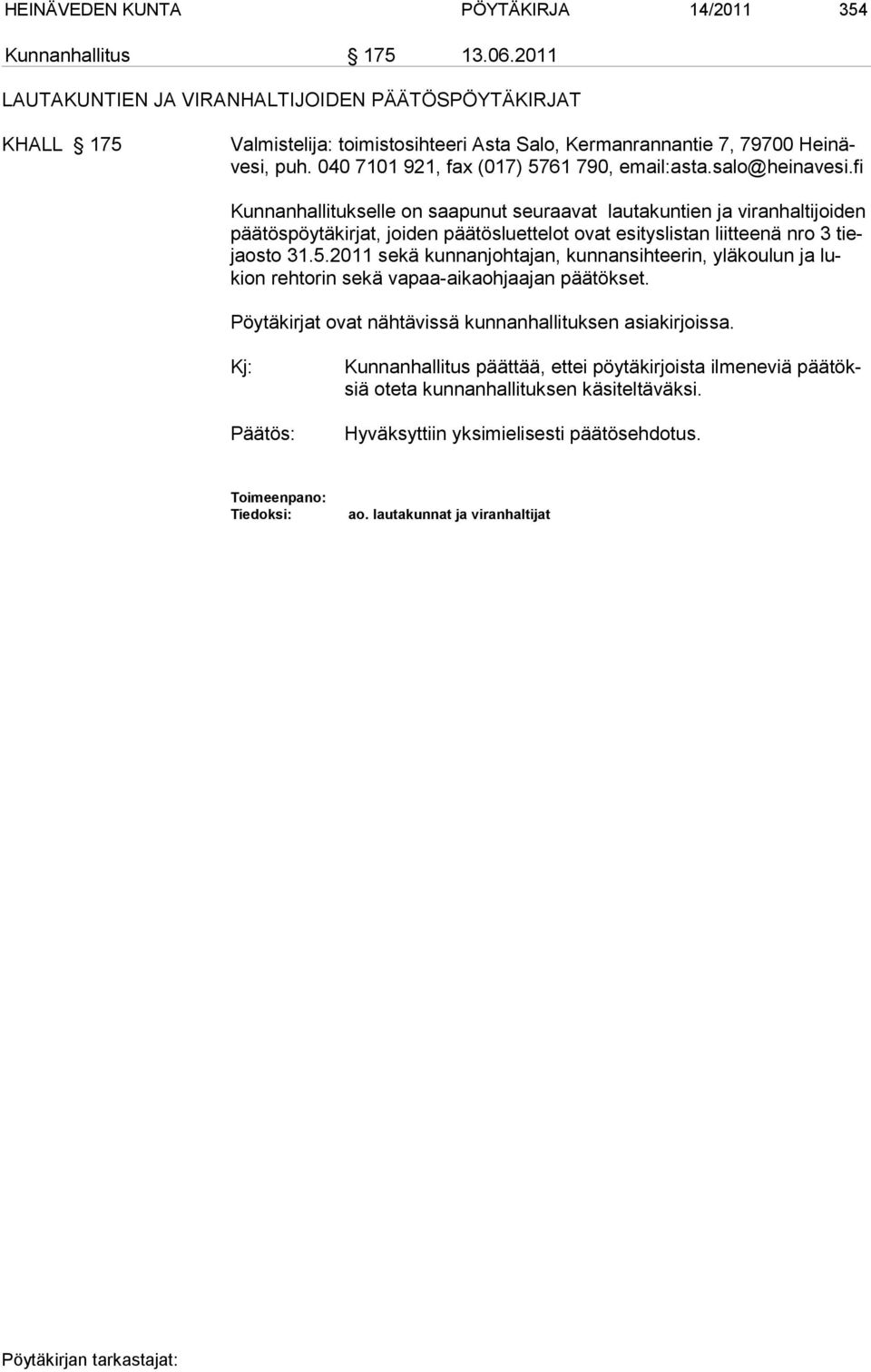 salo@heinavesi.fi Kunnanhallitukselle on saapunut seuraavat lautakuntien ja viranhaltijoiden pää tös pöy tä kirjat, joiden päätösluettelot ovat esityslistan liitteenä nro 3 tiejaosto 31.5.