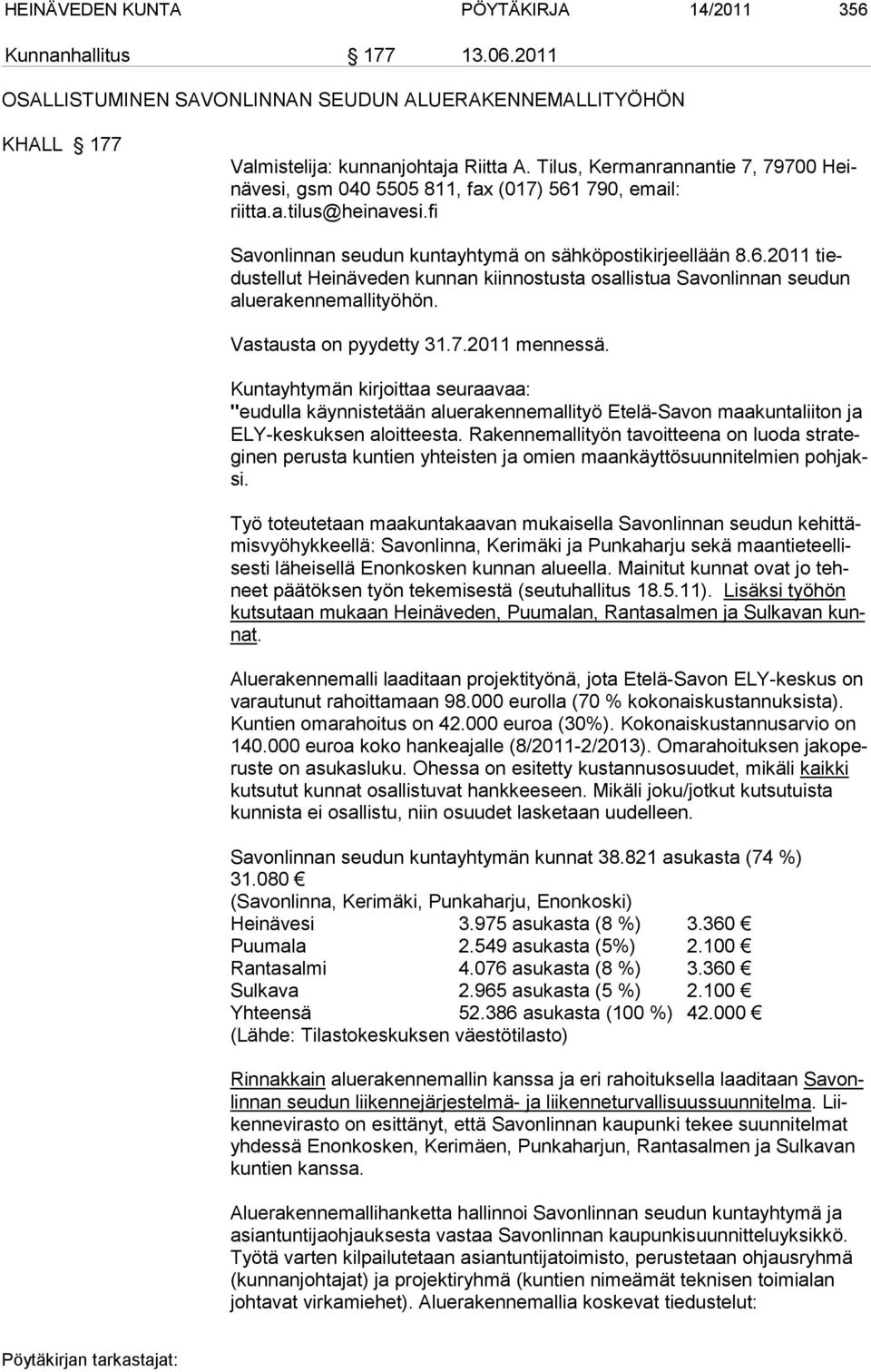Vastausta on pyydetty 31.7.2011 mennessä. Kuntayhtymän kirjoittaa seuraavaa: "eudulla käynnistetään aluerakennemallityö Etelä-Savon maa kuntalii ton ja ELY-keskuksen aloitteesta.