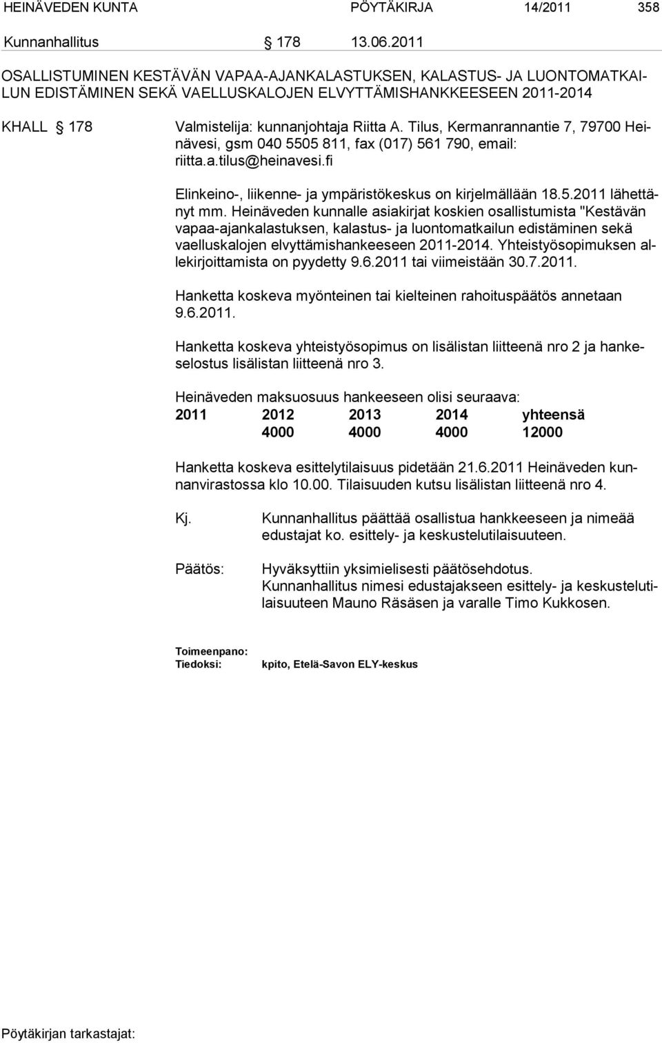 Tilus, Kermanrannantie 7, 79700 Heinävesi, gsm 040 5505 811, fax (017) 561 790, email: riitta.a.tilus@heinavesi.fi Elinkeino-, liikenne- ja ympäristökeskus on kirjelmällään 18.5.2011 lähettänyt mm.