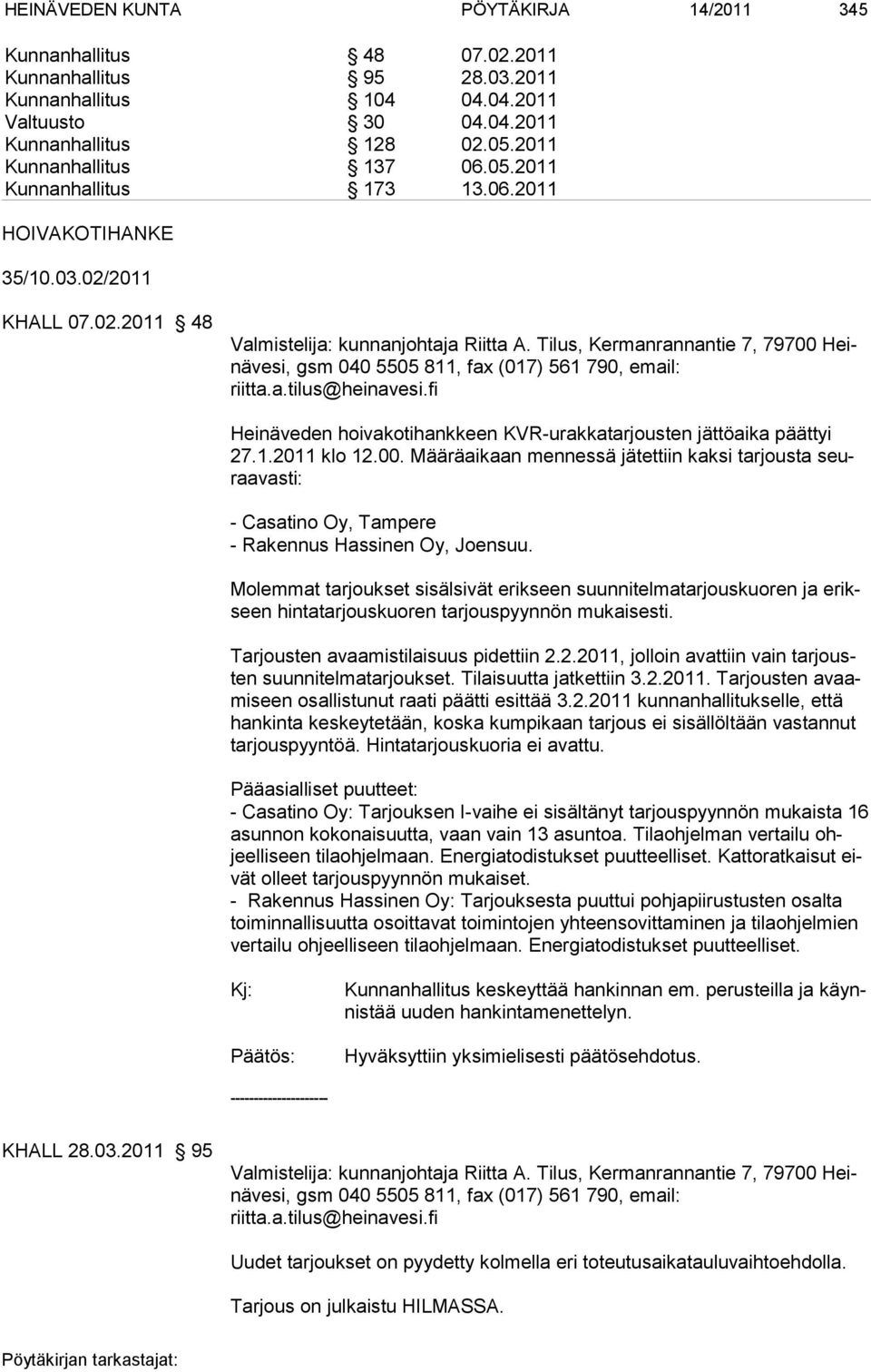 Tilus, Kermanrannantie 7, 79700 Heinävesi, gsm 040 5505 811, fax (017) 561 790, email: riitta.a.tilus@heinavesi.fi Heinäveden hoivakotihankkeen KVR-urakkatarjousten jättöaika päättyi 27.1.2011 klo 12.