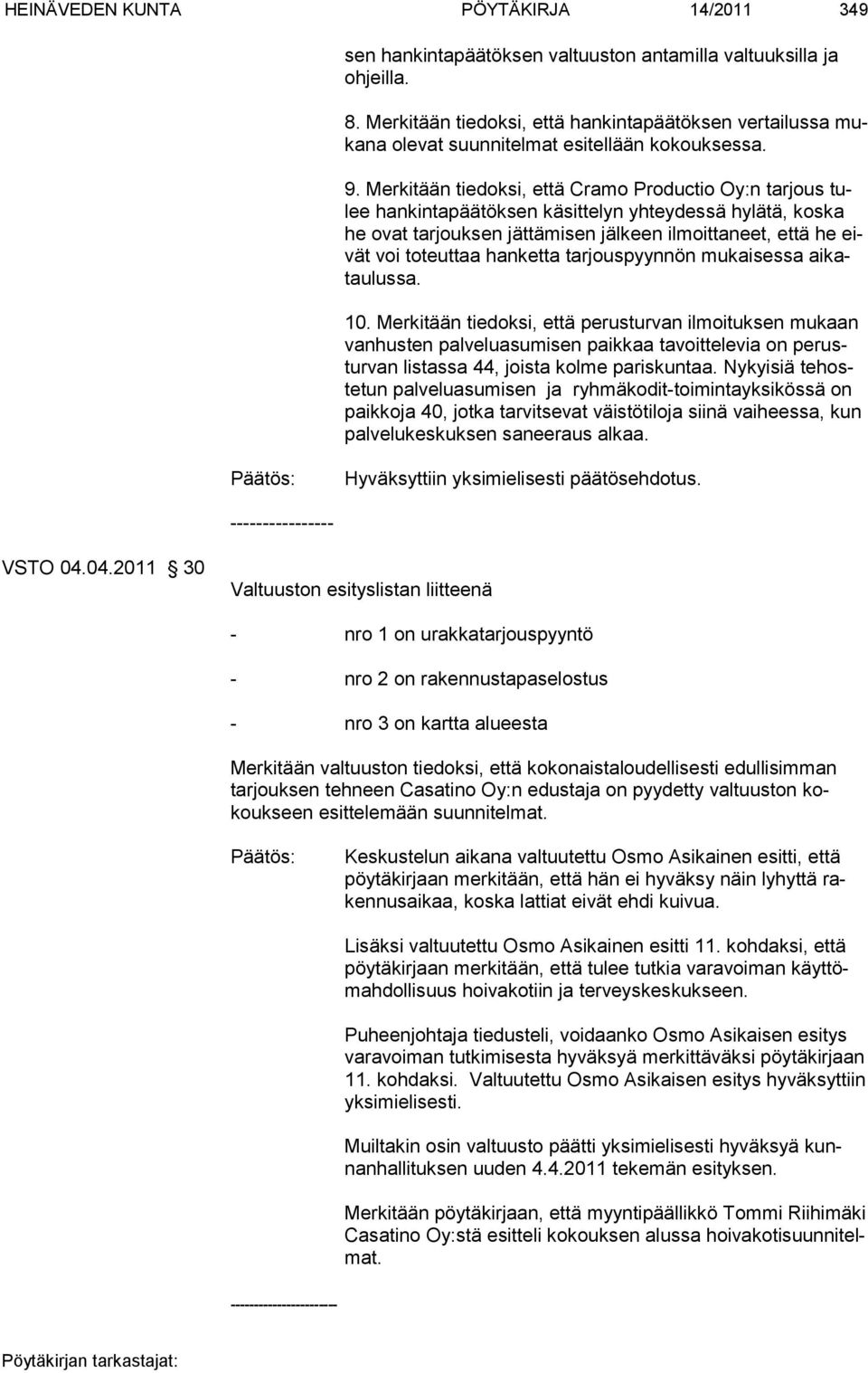 Merkitään tiedoksi, että Cramo Productio Oy:n tarjous tulee hankintapäätöksen käsittelyn yhteydessä hylätä, koska he ovat tarjouk sen jättämisen jälkeen ilmoittaneet, että he eivät voi toteut taa han