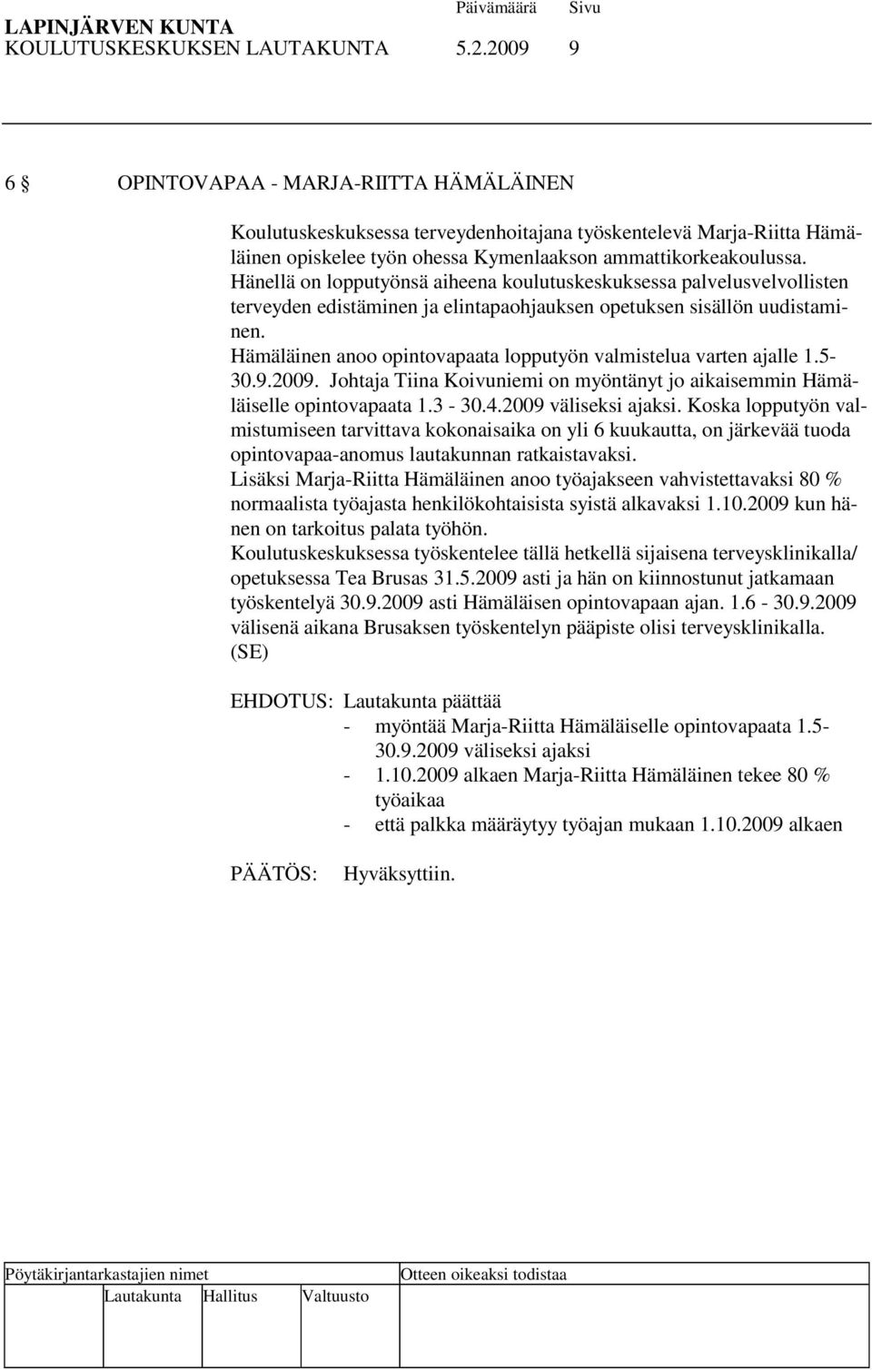 Hänellä on lopputyönsä aiheena koulutuskeskuksessa palvelusvelvollisten terveyden edistäminen ja elintapaohjauksen opetuksen sisällön uudistaminen.