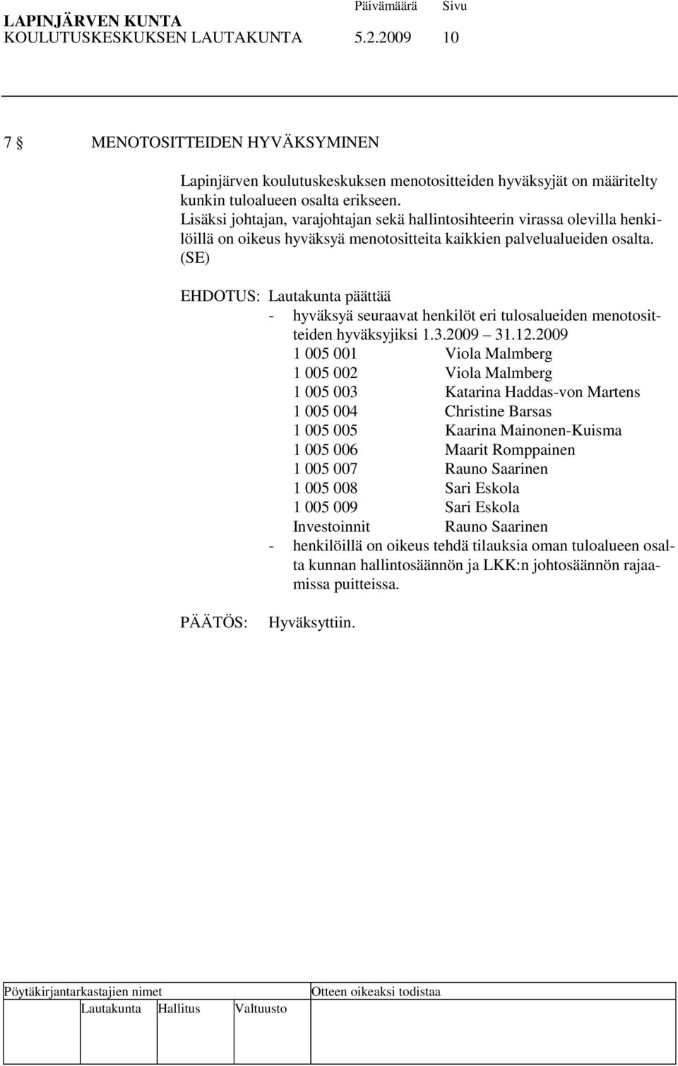 (SE) - hyväksyä seuraavat henkilöt eri tulosalueiden menotositteiden hyväksyjiksi 1.3.2009 31.12.