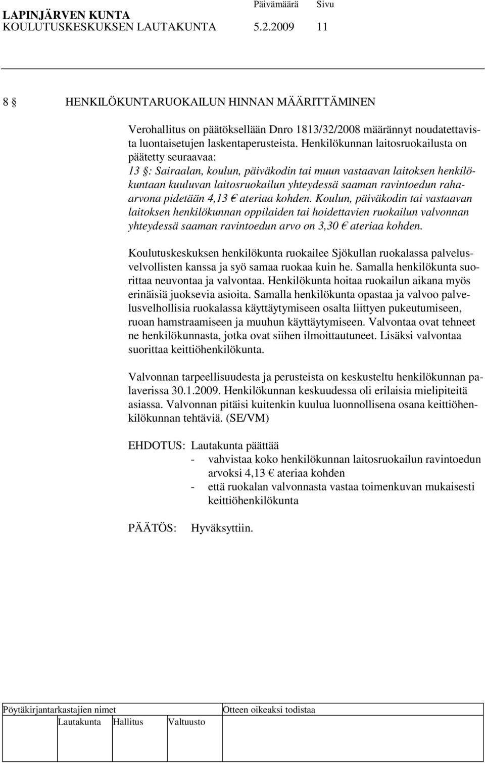 pidetään 4,13 ateriaa kohden. Koulun, päiväkodin tai vastaavan laitoksen henkilökunnan oppilaiden tai hoidettavien ruokailun valvonnan yhteydessä saaman ravintoedun arvo on 3,30 ateriaa kohden.