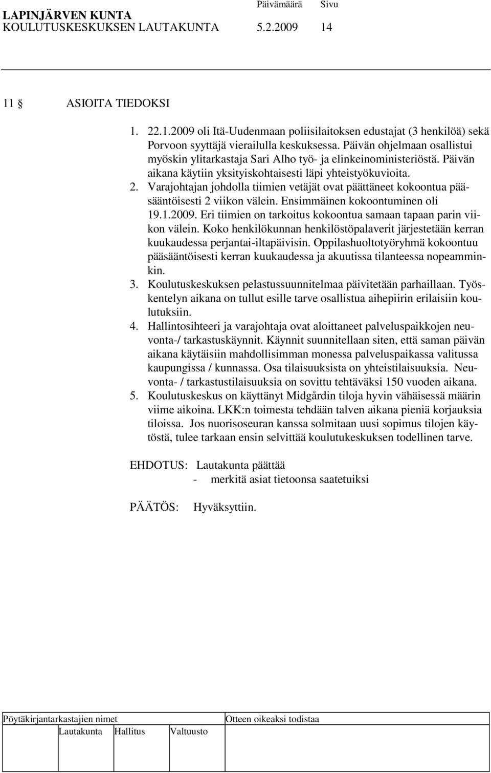 Varajohtajan johdolla tiimien vetäjät ovat päättäneet kokoontua pääsääntöisesti 2 viikon välein. Ensimmäinen kokoontuminen oli 19.1.2009.