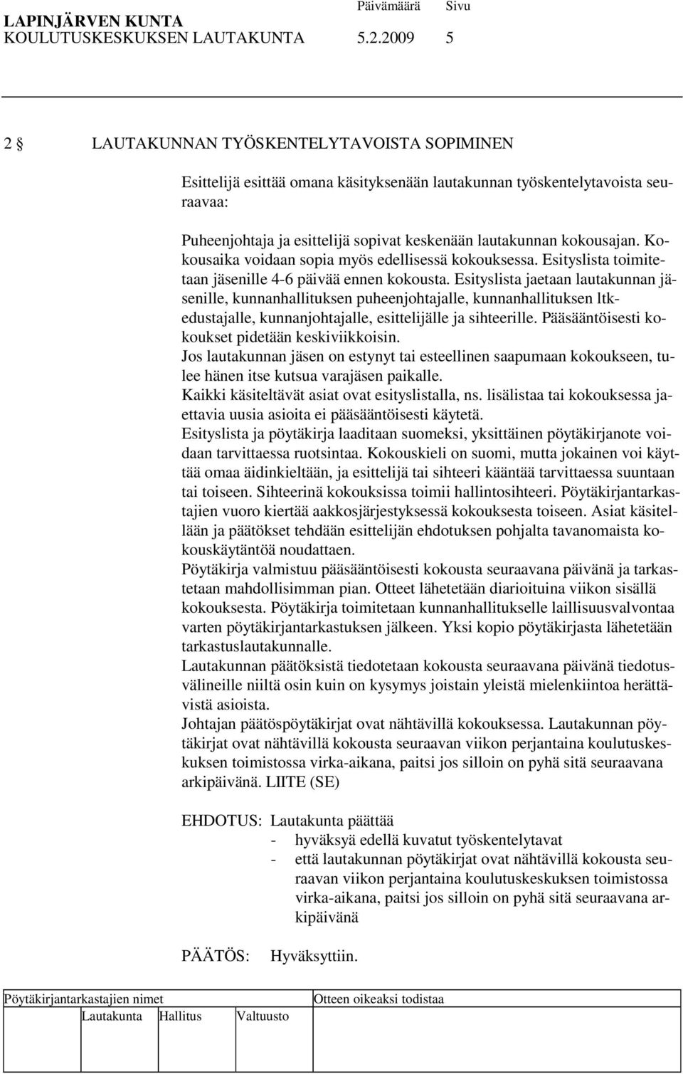 kokousajan. Kokousaika voidaan sopia myös edellisessä kokouksessa. Esityslista toimitetaan jäsenille 4-6 päivää ennen kokousta.